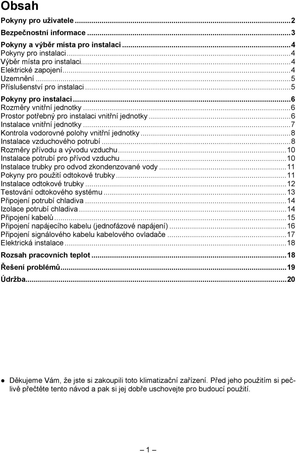 .. 7 Kontrola vodorovné polohy vnitřní jednotky... 8 Instalace vzduchového potrubí... 8 Rozměry přívodu a vývodu vzduchu... 10 Instalace potrubí pro přívod vzduchu.
