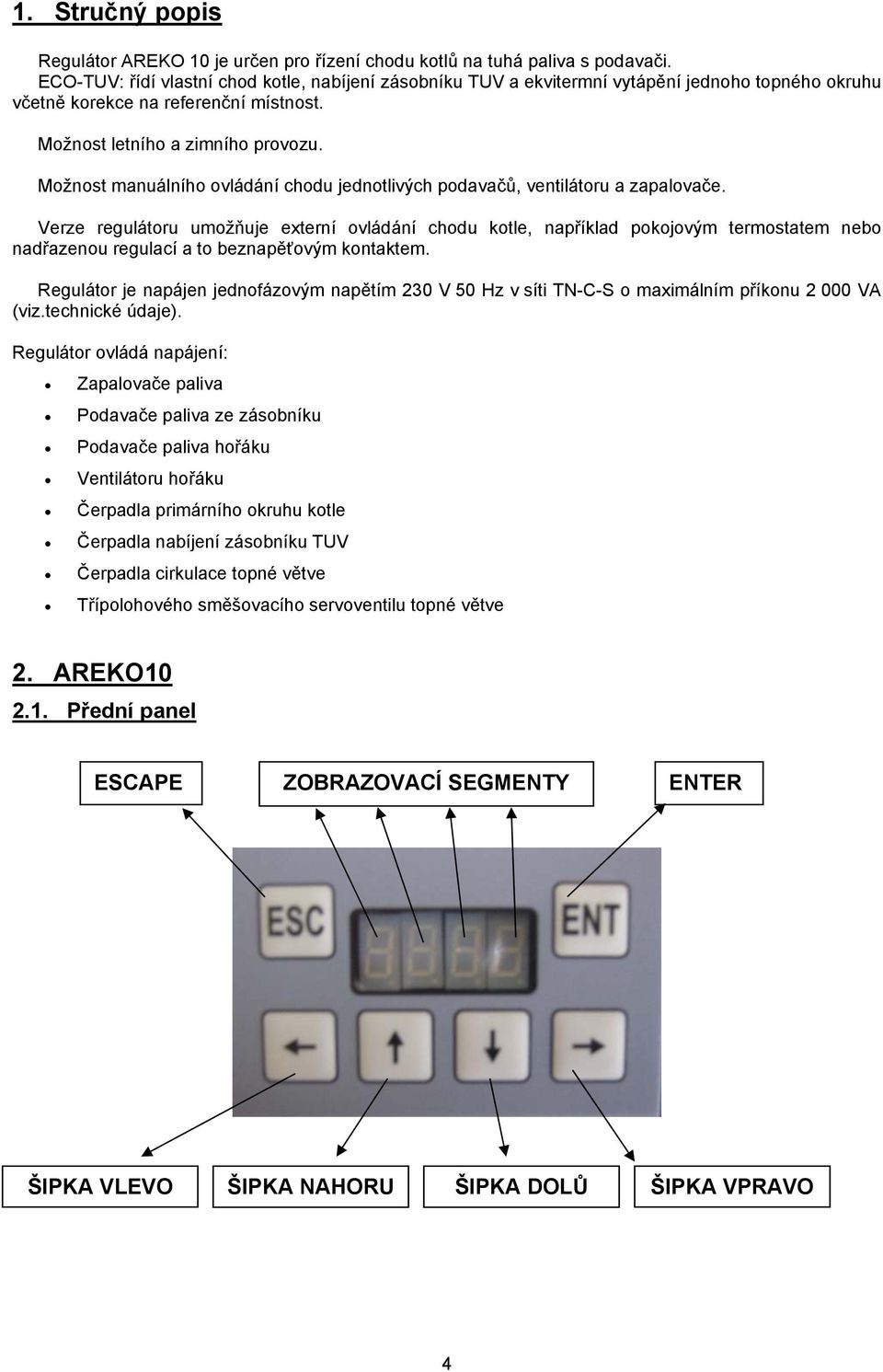 Možnost manuálního ovládání chodu jednotlivých podavačů, ventilátoru a zapalovače.