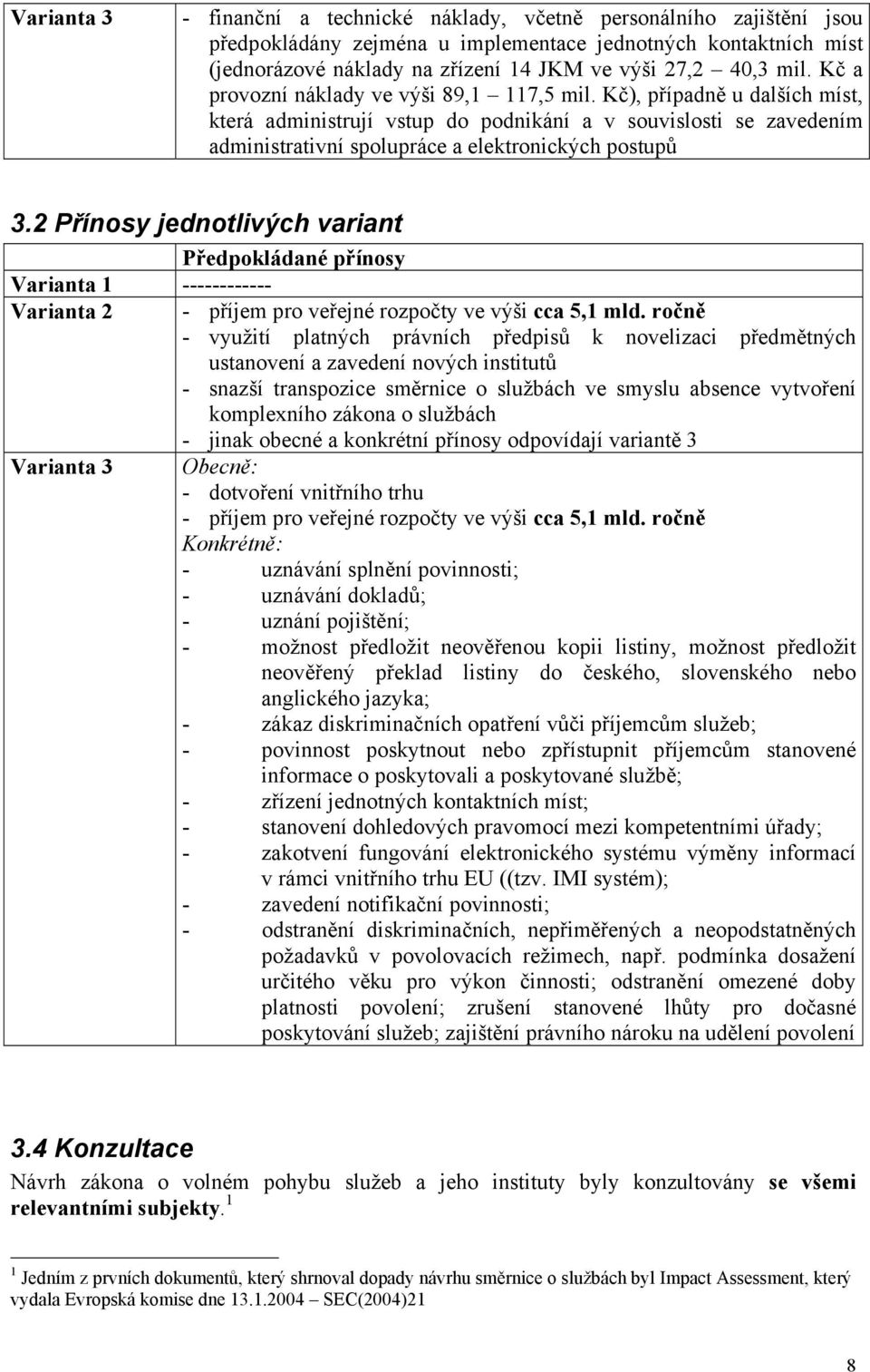 Kč), případně u dalších míst, která administrují vstup do podnikání a v souvislosti se zavedením administrativní spolupráce a elektronických postupů 3.