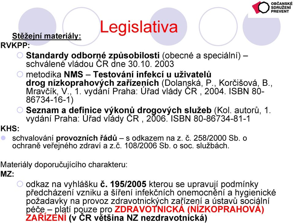 ISBN 80-86734-16-1) Seznam a definice výkonů drogových služeb (Kol. autorů, 1. vydání Praha: Úřad vlády ČR, 2006. ISBN 80-86734-81-1 KHS: schvalování provozních řádů s odkazem na z. č. 258/2000 Sb.