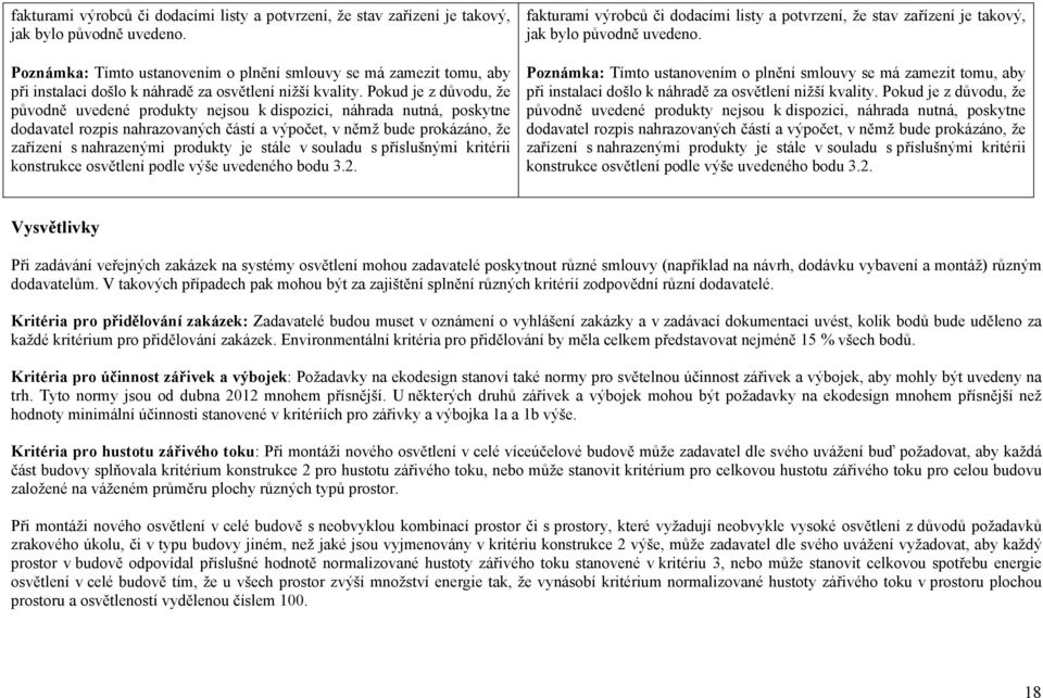 Pokud je z důvodu, že původně uvedené produkty nejsou k dispozici, náhrada nutná, poskytne dodavatel rozpis nahrazovaných částí a výpočet, v němž bude prokázáno, že zařízení s nahrazenými produkty je