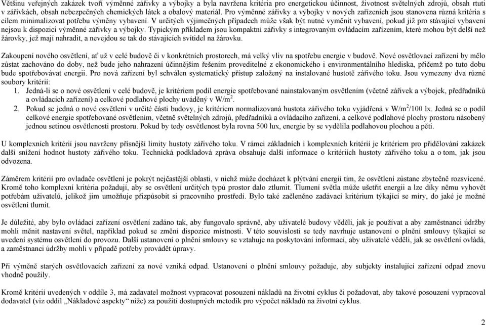 V určitých výjimečných případech může však být nutné vyměnit vybavení, pokud již pro stávající vybavení nejsou k dispozici výměnné zářivky a výbojky.