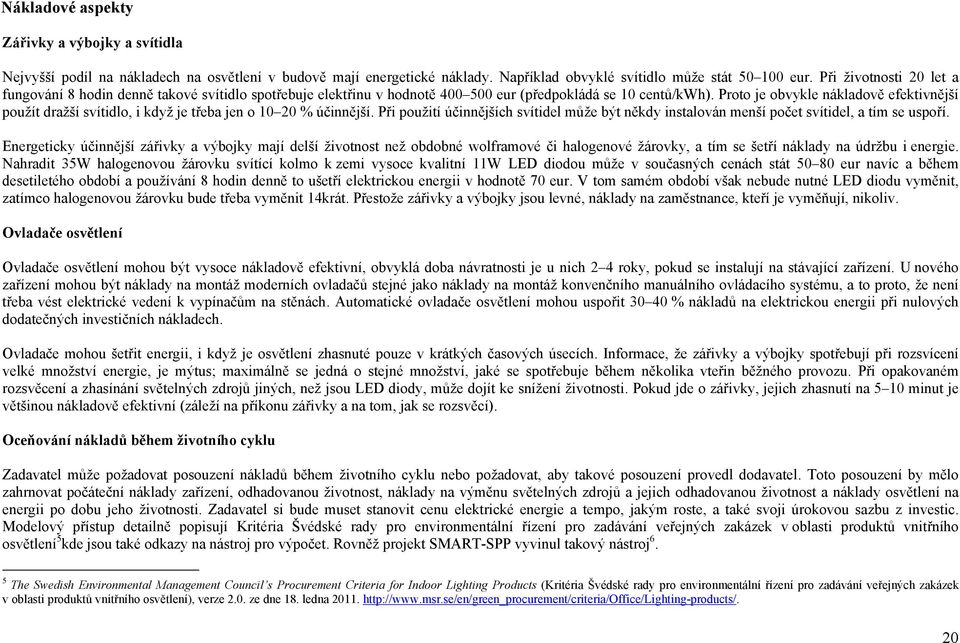 Proto je obvykle nákladově efektivnější použít dražší svítidlo, i když je třeba jen o 10 20 % účinnější.