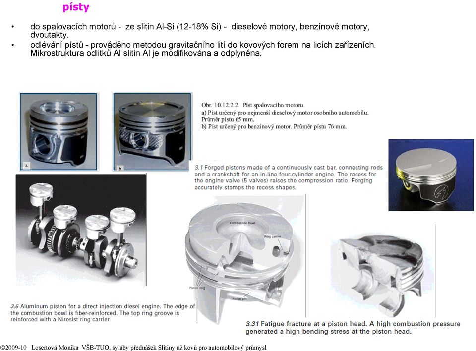 odlévání pístů - prováděno metodou gravitačního lití do kovových