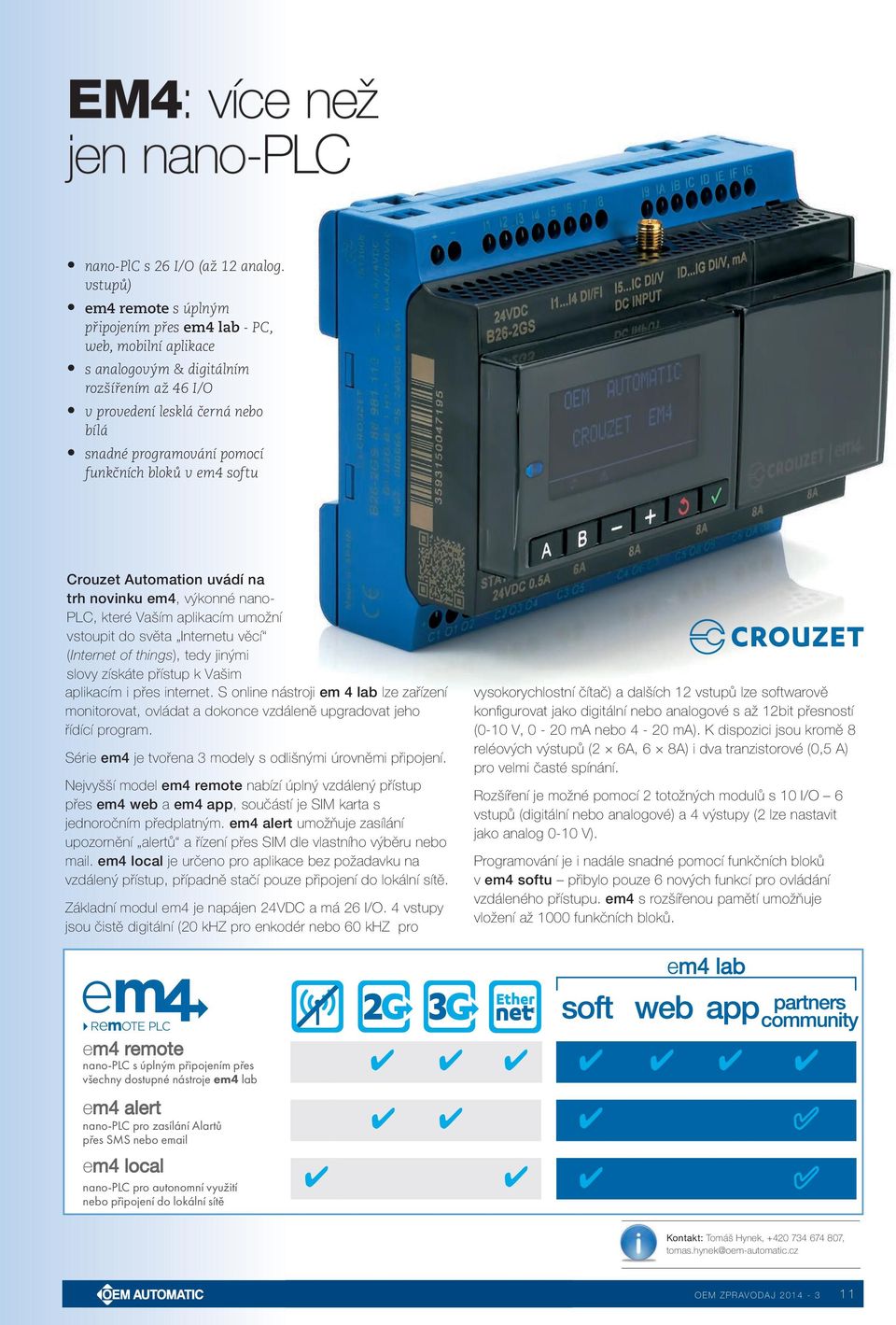 bloků v em4 softu Crouzet Automation uvádí na trh novinku em4, výkonné nano- PLC, které Vaším aplikacím umožní vstoupit do světa Internetu věcí (Internet of things), tedy jinými slovy získáte přístup