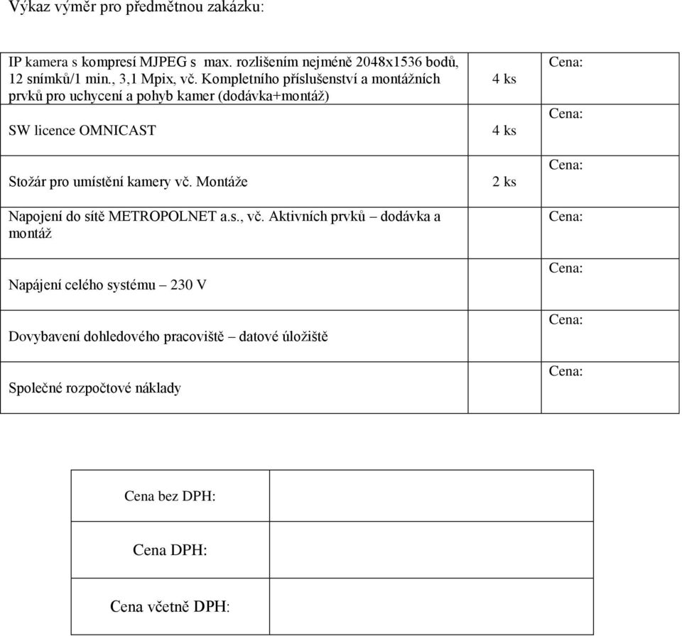 Kompletního příslušenství a montážních prvků pro uchycení a pohyb kamer (dodávka+montáž) SW licence OMNICAST Stožár pro umístění