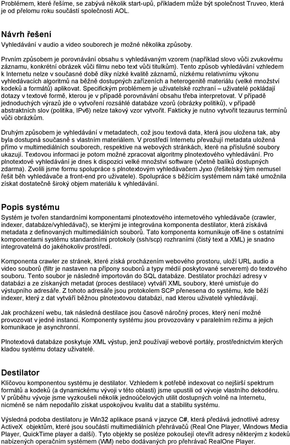 Prvním způsobem je porovnávání obsahu s vyhledávaným vzorem (například slovo vůči zvukovému záznamu, konkrétní obrázek vůči filmu nebo text vůči titulkům).