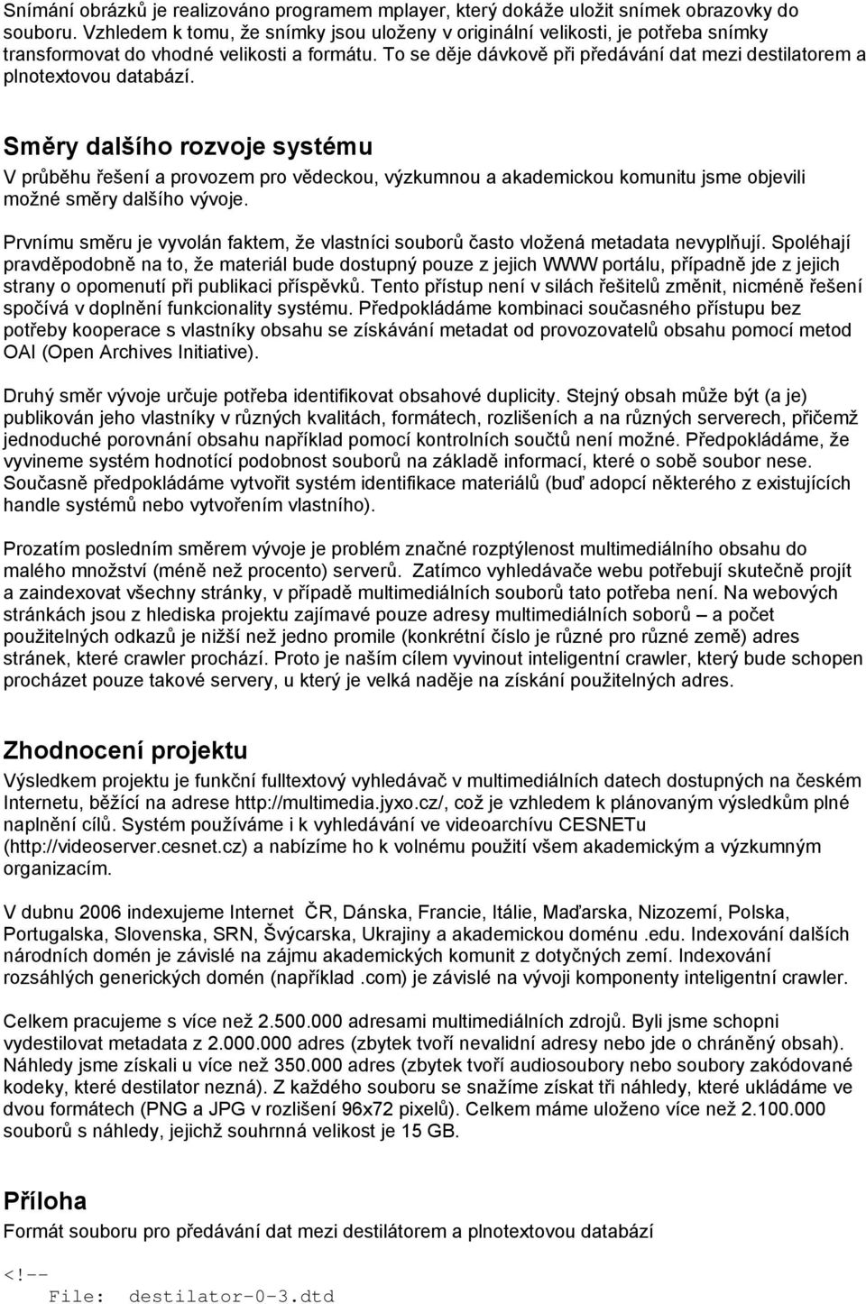 To se děje dávkově při předávání dat mezi destilatorem a plnotextovou databází.