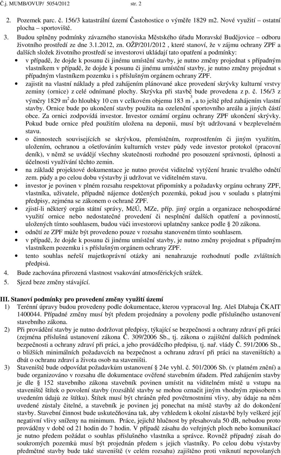 OŽP/201/2012, které stanoví, že v zájmu ochrany ZPF a dalších složek životního prostředí se investorovi ukládají tato opatření a podmínky: v případě, že dojde k posunu či jinému umístění stavby, je