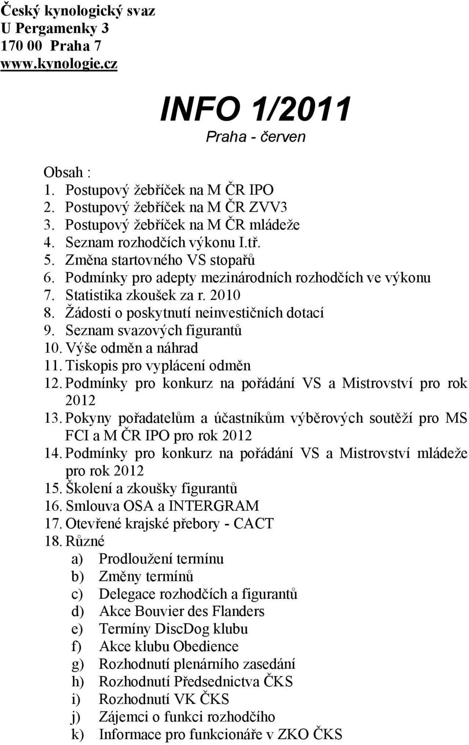 Žádosti o poskytnutí neinvestičních dotací 9. Seznam svazových figurantů 10. Výše odměn a náhrad 11. Tiskopis pro vyplácení odměn 12. Podmínky pro konkurz na pořádání VS a Mistrovství pro rok 2012 13.