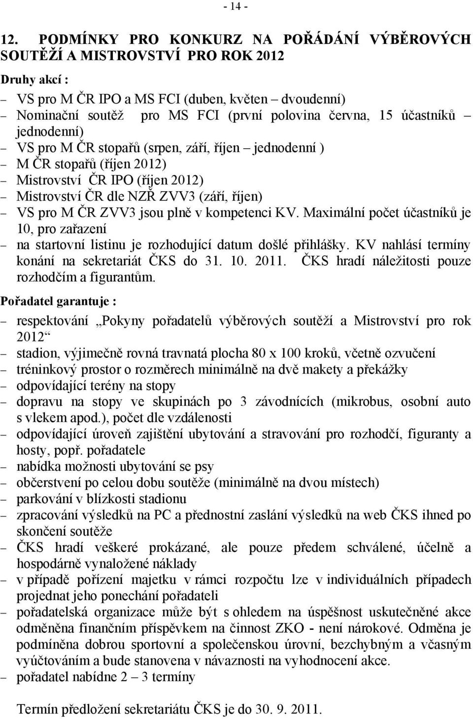 účastníků jednodenní) VS pro M ČR stopařů (srpen, září, říjen jednodenní ) M ČR stopařů (říjen 2012) Mistrovství ČR IPO (říjen 2012) Mistrovství ČR dle NZŘ ZVV3 (září, říjen) VS pro M ČR ZVV3 jsou