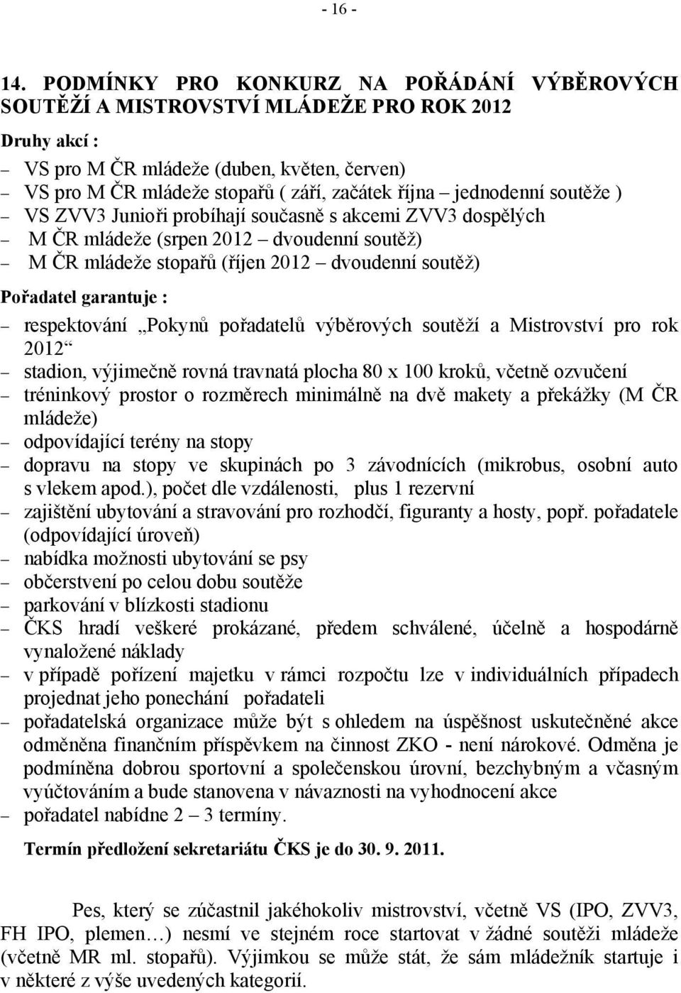 jednodenní soutěže ) VS ZVV3 Junioři probíhají současně s akcemi ZVV3 dospělých M ČR mládeže (srpen 2012 dvoudenní soutěž) M ČR mládeže stopařů (říjen 2012 dvoudenní soutěž) Pořadatel garantuje :