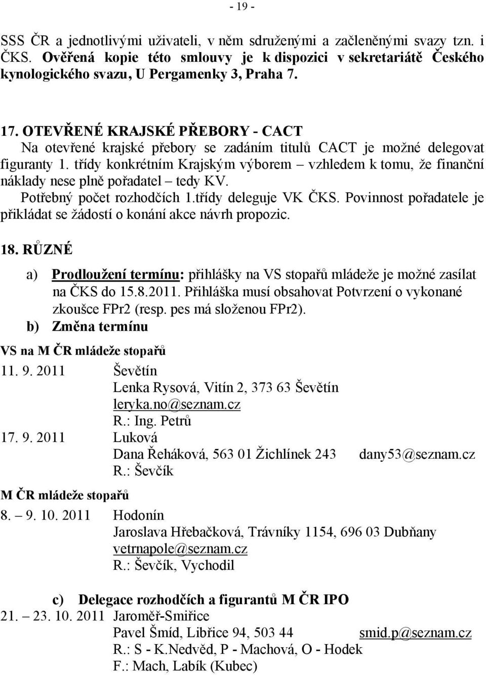 třídy konkrétním Krajským výborem vzhledem k tomu, že finanční náklady nese plně pořadatel tedy KV. Potřebný počet rozhodčích 1.třídy deleguje VK ČKS.