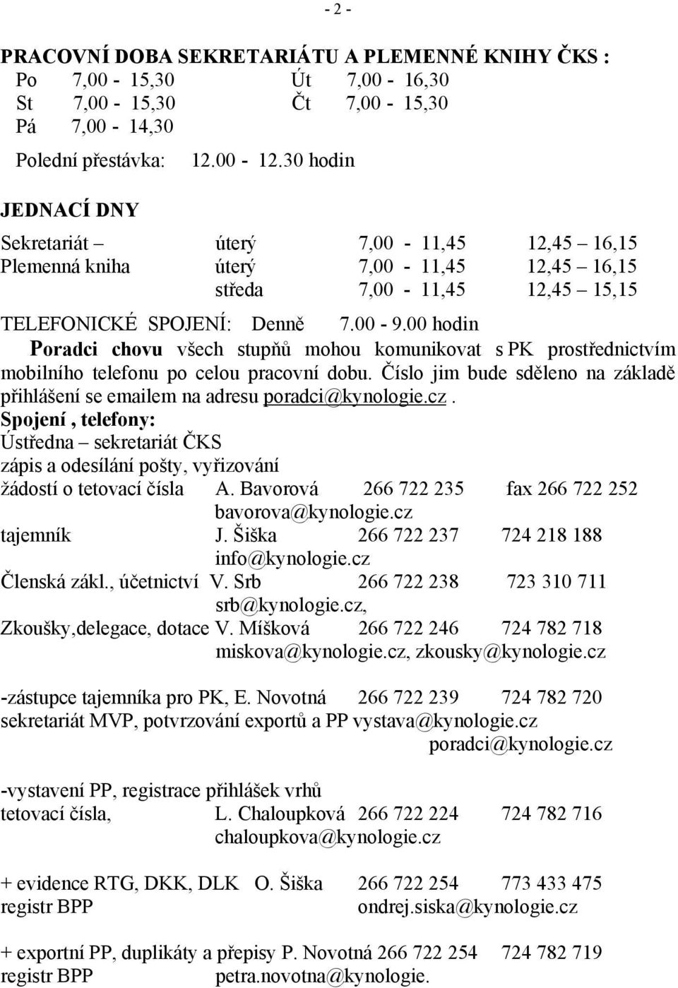 00 hodin Poradci chovu všech stupňů mohou komunikovat s PK prostřednictvím mobilního telefonu po celou pracovní dobu.