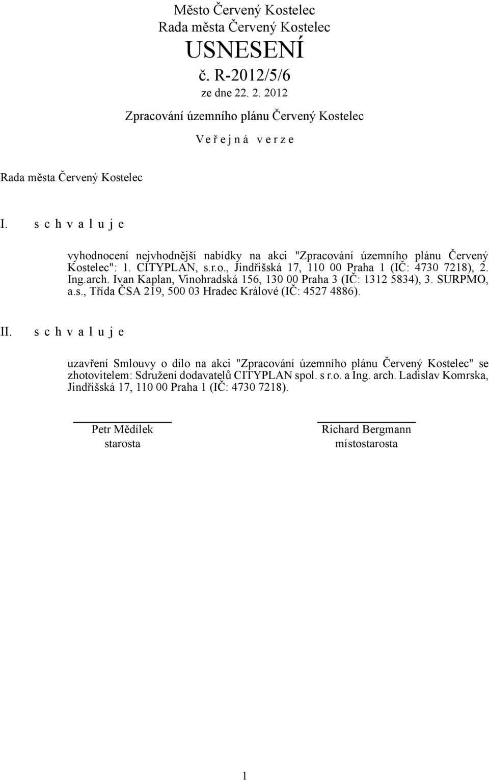 Ing.arch. Ivan Kaplan, Vinohradská 156, 130 00 Praha 3 (IČ: 1312 5834), 3. SURPMO, a.s., Třída ČSA 219, 500 03 Hradec Králové (IČ: 4527 4886). II.