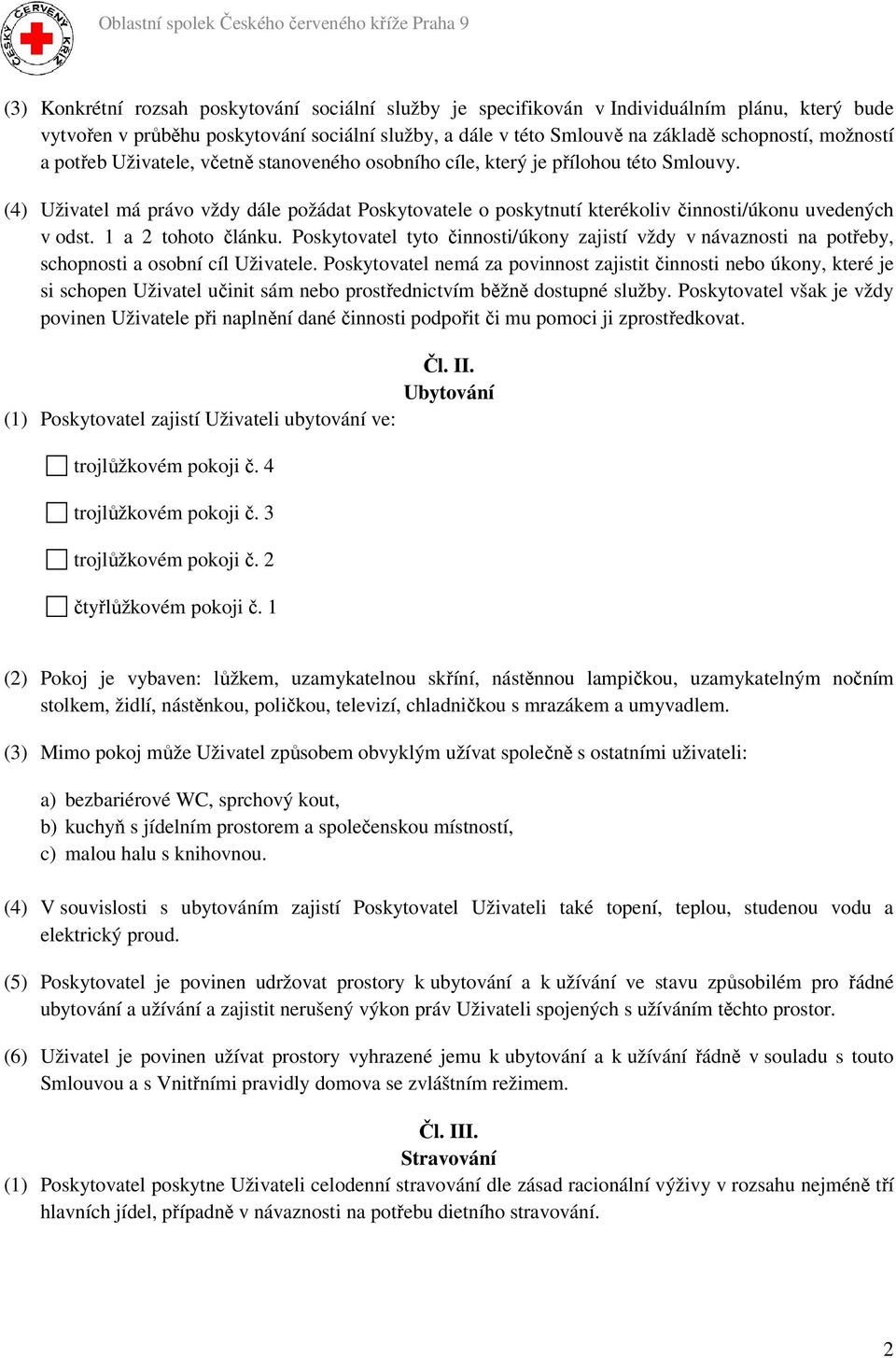 (4) Uživatel má právo vždy dále požádat Poskytovatele o poskytnutí kterékoliv činnosti/úkonu uvedených v odst. 1 a 2 tohoto článku.