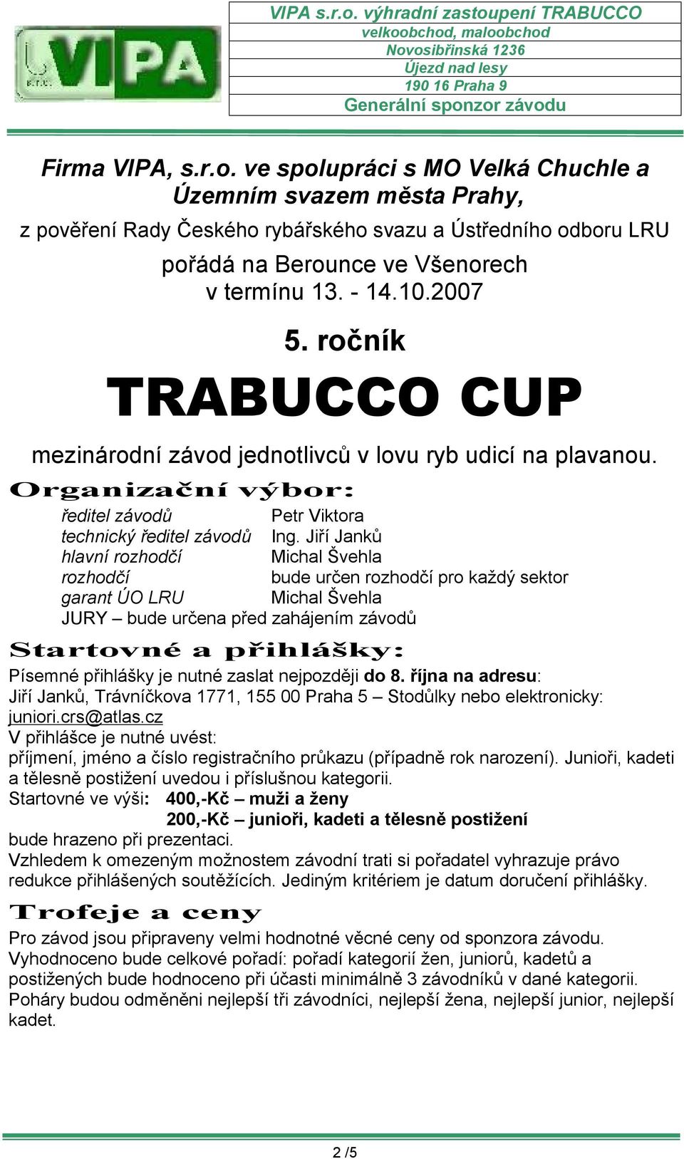 Jiří Janků hlavní rozhodčí Michal Švehla rozhodčí bude určen rozhodčí pro každý sektor garant ÚO LRU Michal Švehla JURY bude určena před zahájením závodů Startovné a přihlášky: Písemné přihlášky je