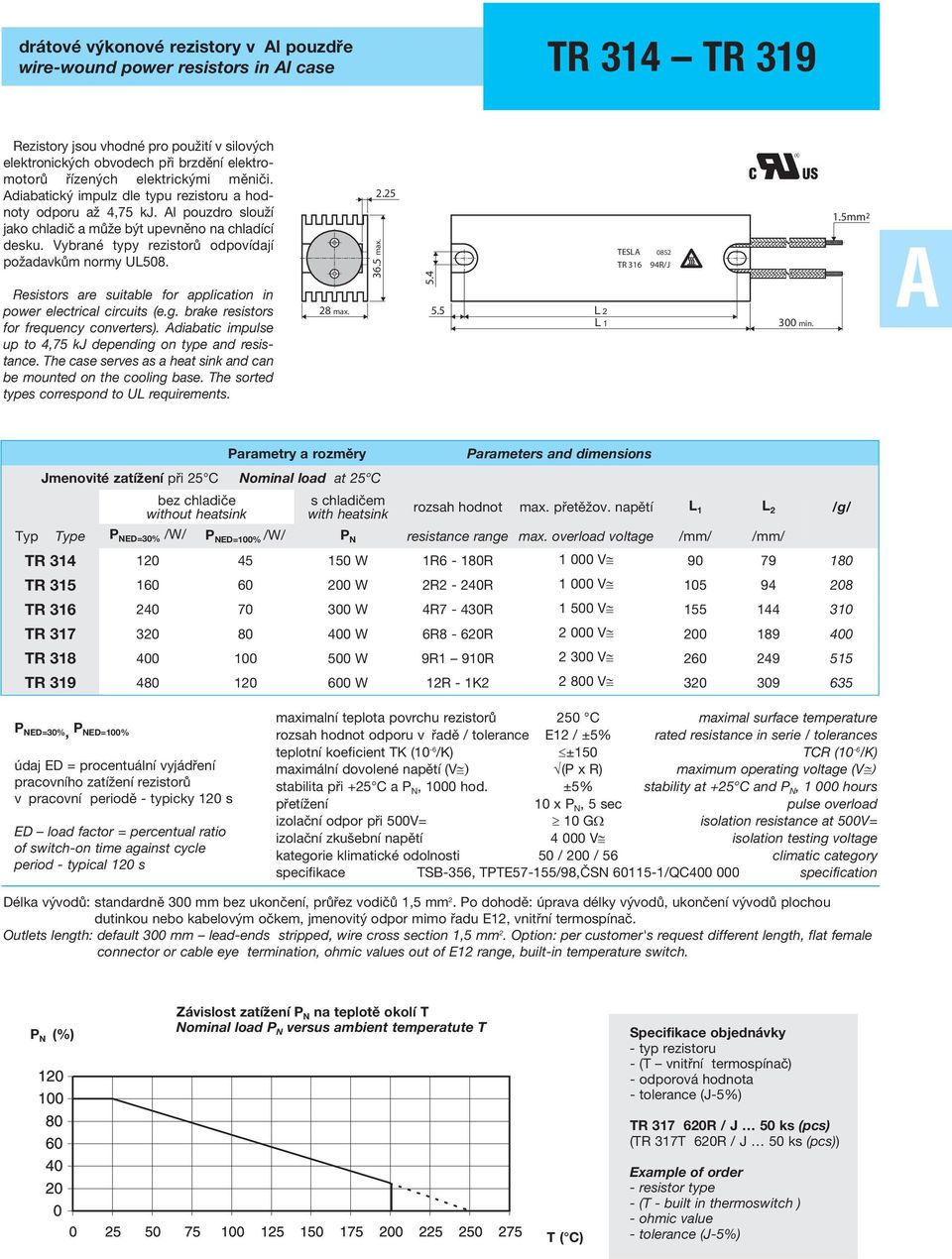 for frequency converters). Adiabatic impulse up to 4,75 kj depending on type and resistance. The case serves as a heat sink and can be mounted on the cooling base.