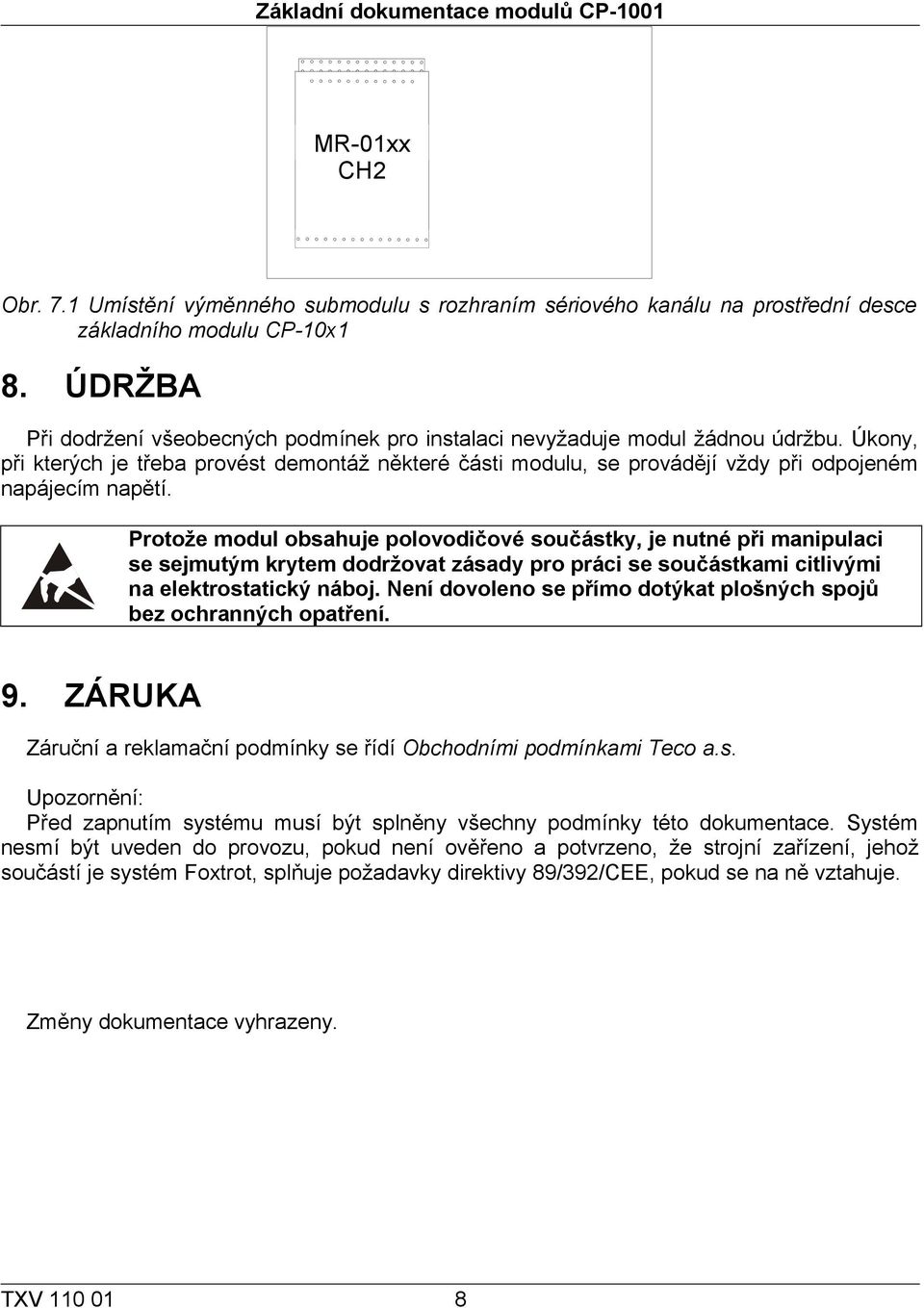 Úkony, při kterých je třeba provést demontáž některé části modulu, se provádějí vždy při odpojeném napájecím napětí.