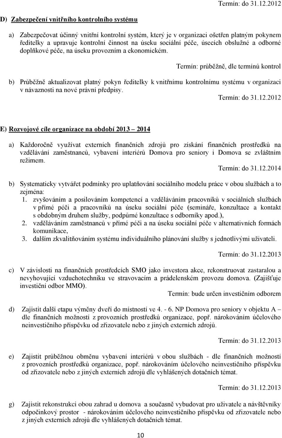 Termín: průběžně, dle termínů kontrol b) Průběžně aktualizovat platný pokyn ředitelky k vnitřnímu kontrolnímu systému v organizaci v návaznosti na nové právní předpisy.