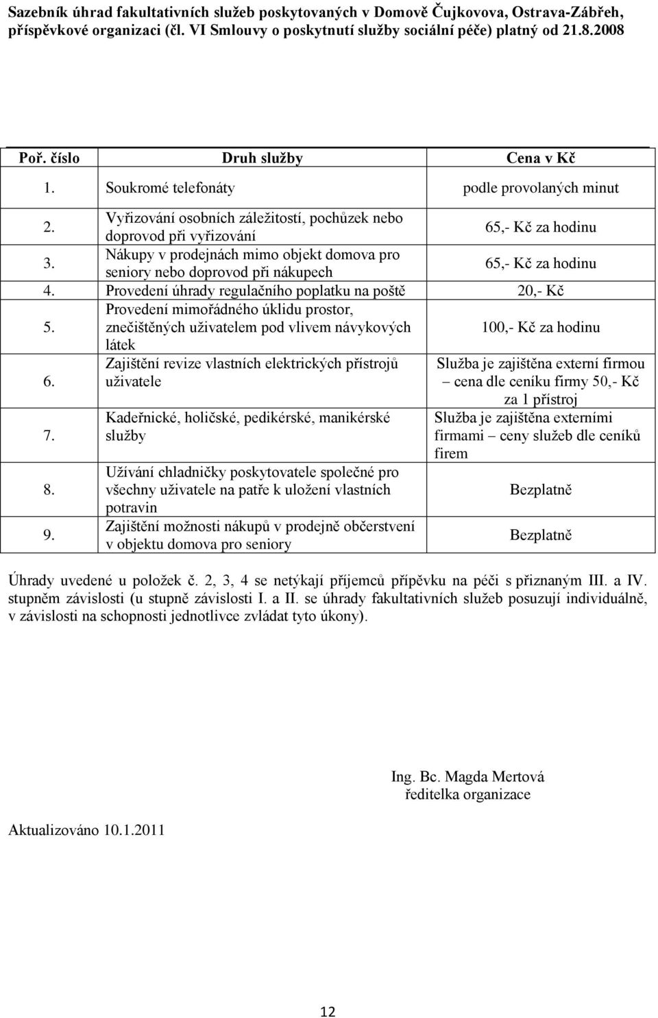 Nákupy v prodejnách mimo objekt domova pro seniory nebo doprovod při nákupech 65,- Kč za hodinu 4. Provedení úhrady regulačního poplatku na poště 20,- Kč 5.