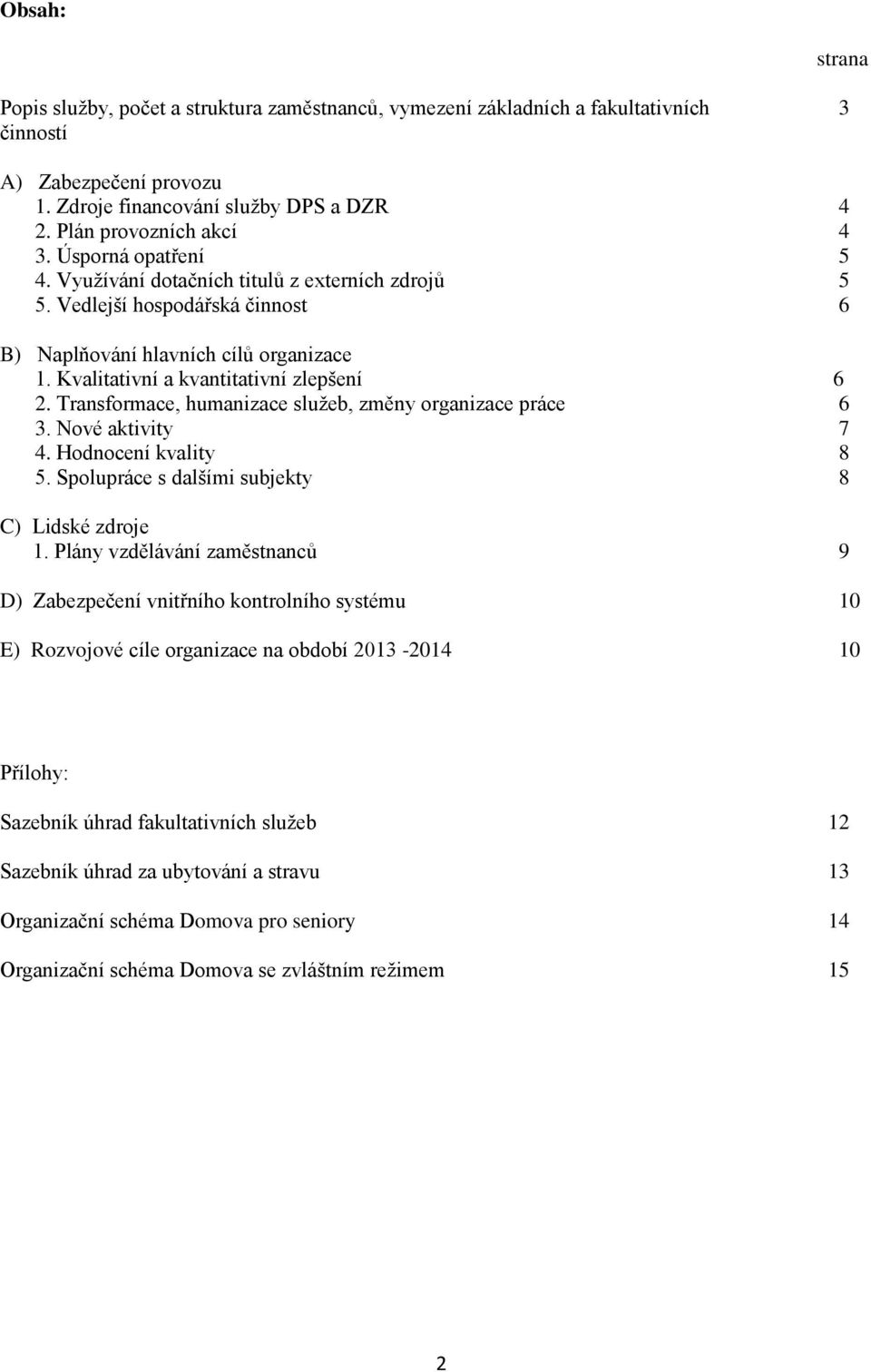 Transformace, humanizace služeb, změny organizace práce 6 3. Nové aktivity 7 4. Hodnocení kvality 8 5. Spolupráce s dalšími subjekty 8 C) Lidské zdroje 1.