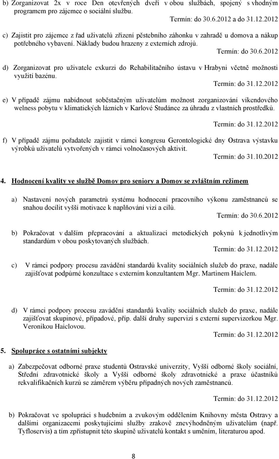 2012 d) Zorganizovat pro uživatele exkurzi do Rehabilitačního ústavu v Hrabyni včetně možnosti využití bazénu.