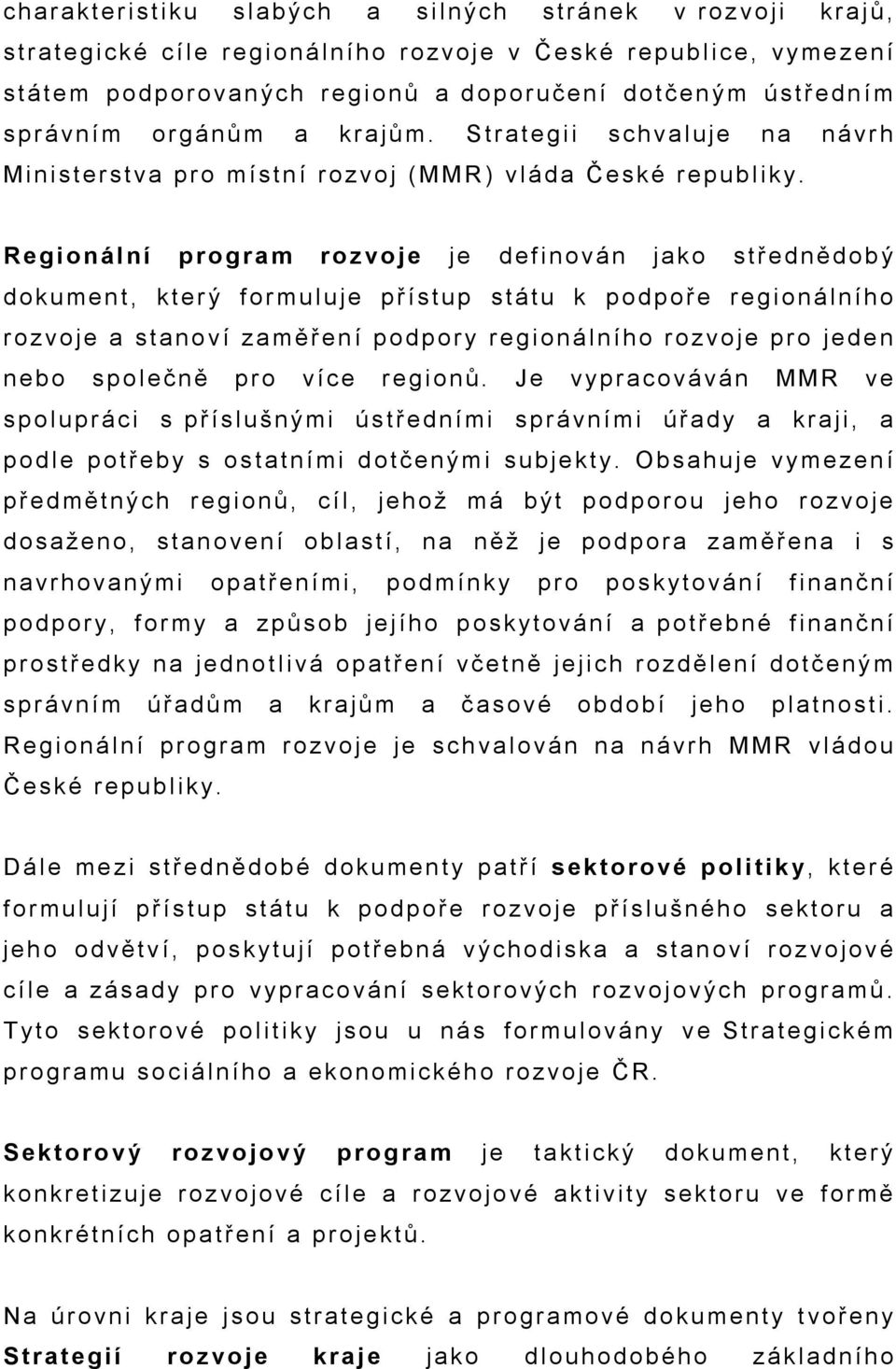 Regionální program rozvoje je definován jako střednědobý dokument, který formuluje přístup státu k podpoře regionálního rozvoje a stanoví zaměření podpory regionálního rozvoje pro jeden nebo společně