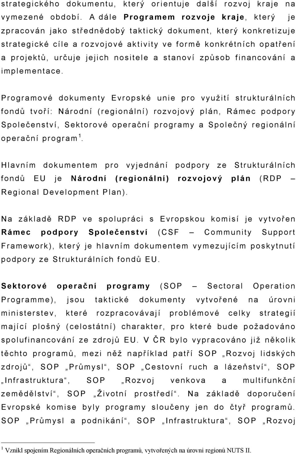 nositele a stanoví způsob financování a implementace.