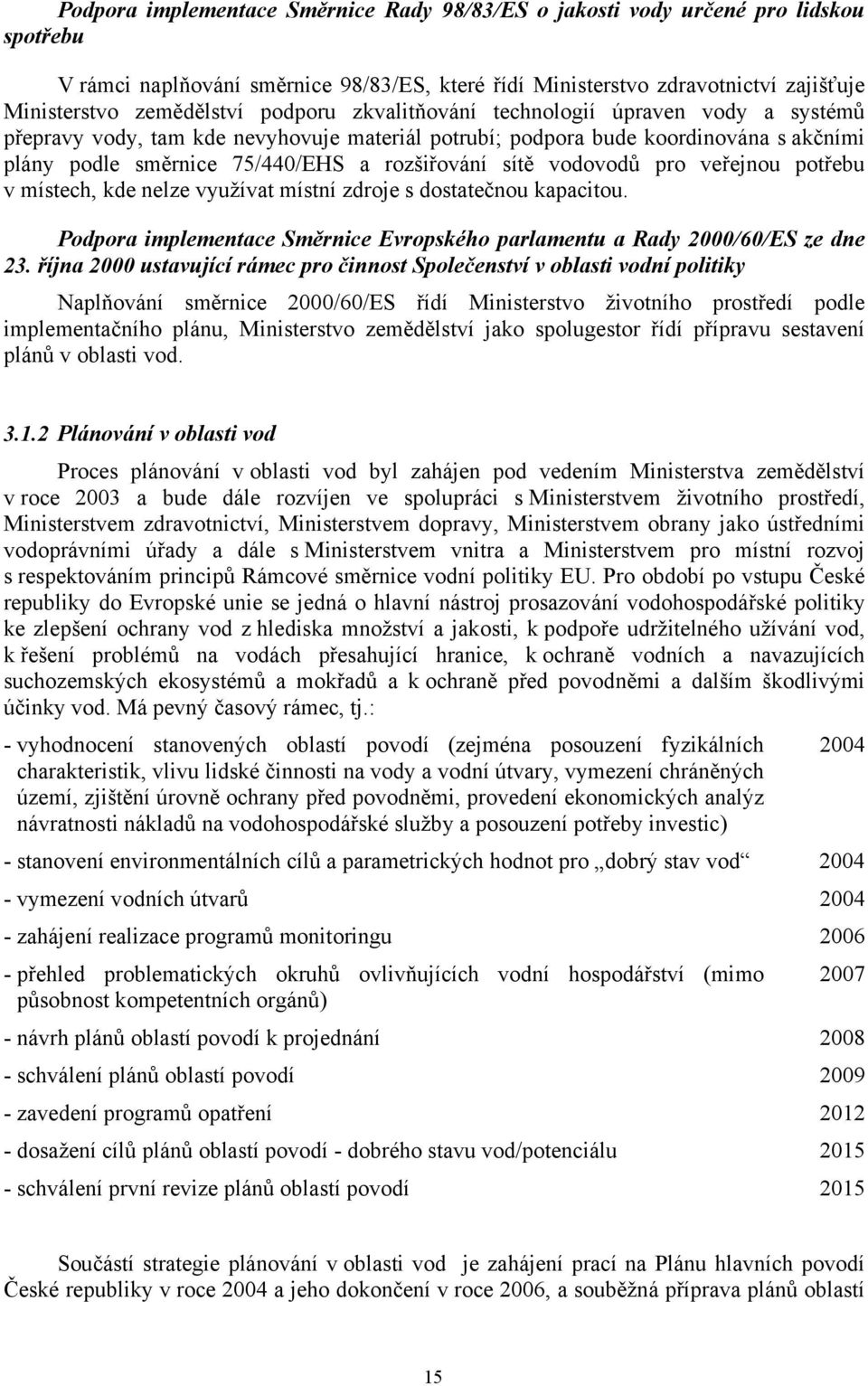 vodovodů pro veřejnou potřebu v místech, kde nelze využívat místní zdroje s dostatečnou kapacitou. Podpora implementace Směrnice Evropského parlamentu a Rady 2000/60/ES ze dne 23.