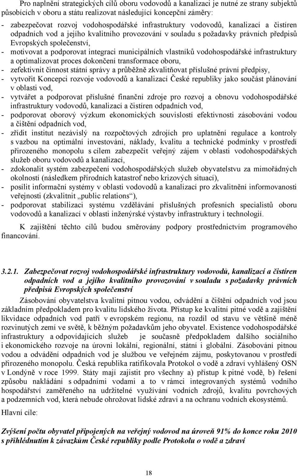 municipálních vlastníků vodohospodářské infrastruktury a optimalizovat proces dokončení transformace oboru, - zefektivnit činnost státní správy a průběžně zkvalitňovat příslušné právní předpisy, -