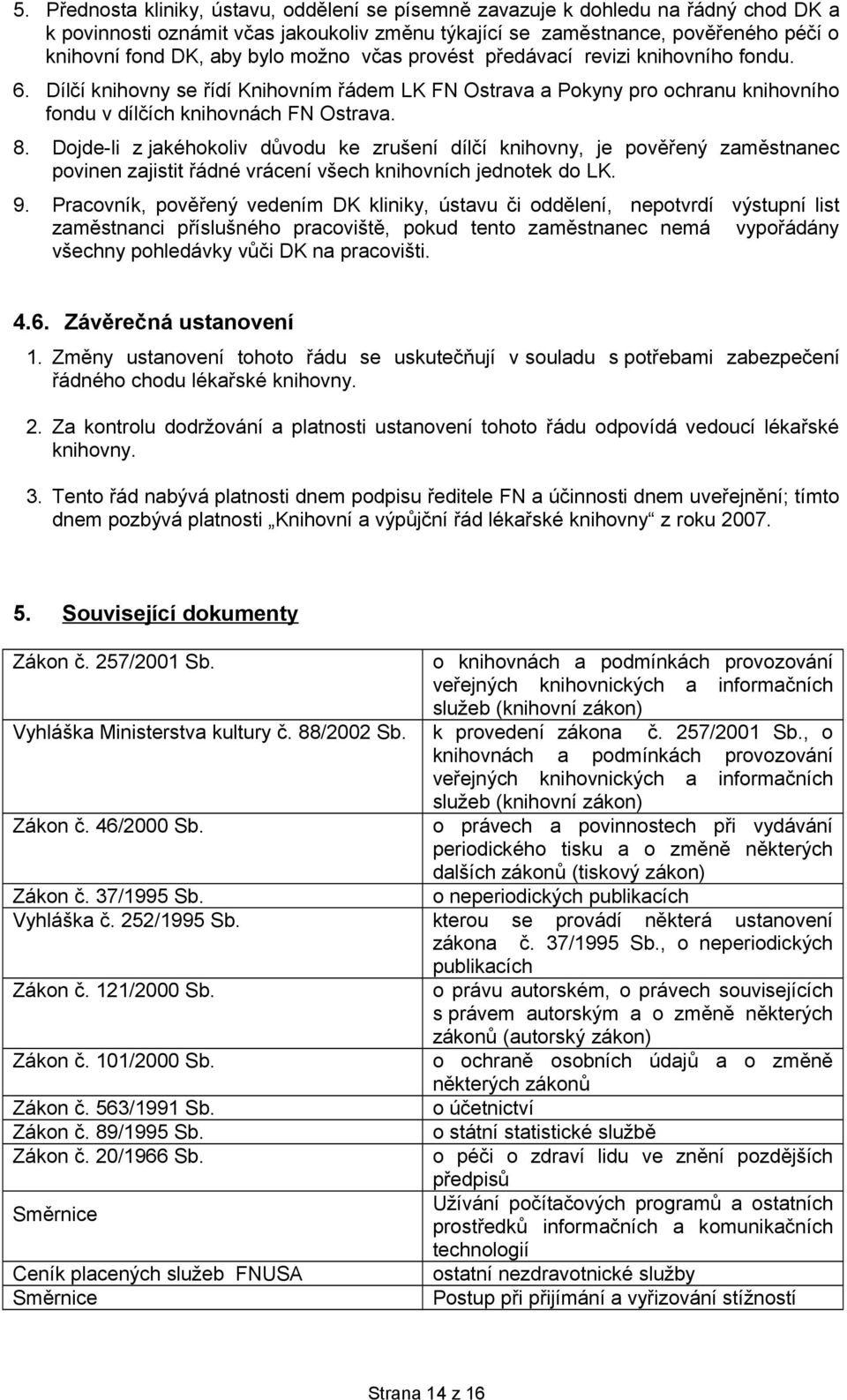 Dojde-li z jakéhokoliv důvodu ke zrušení dílčí knihovny, je pověřený zaměstnanec povinen zajistit řádné vrácení všech knihovních jednotek do LK. 9.