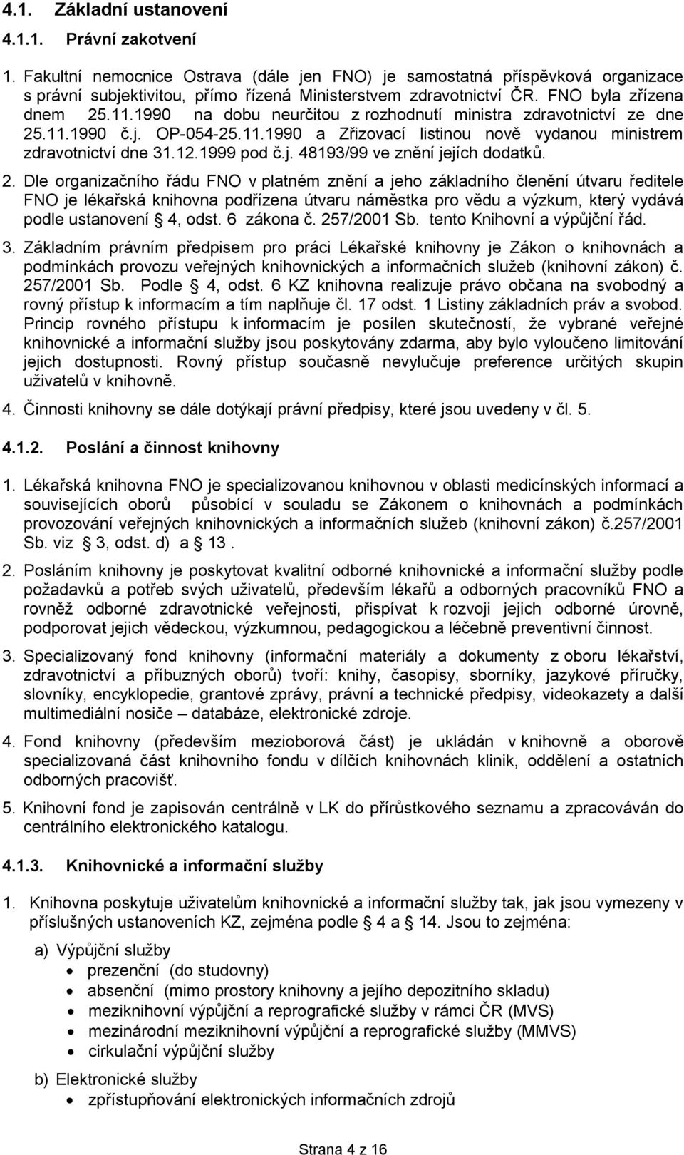 1999 pod č.j. 48193/99 ve znění jejích dodatků. 2.