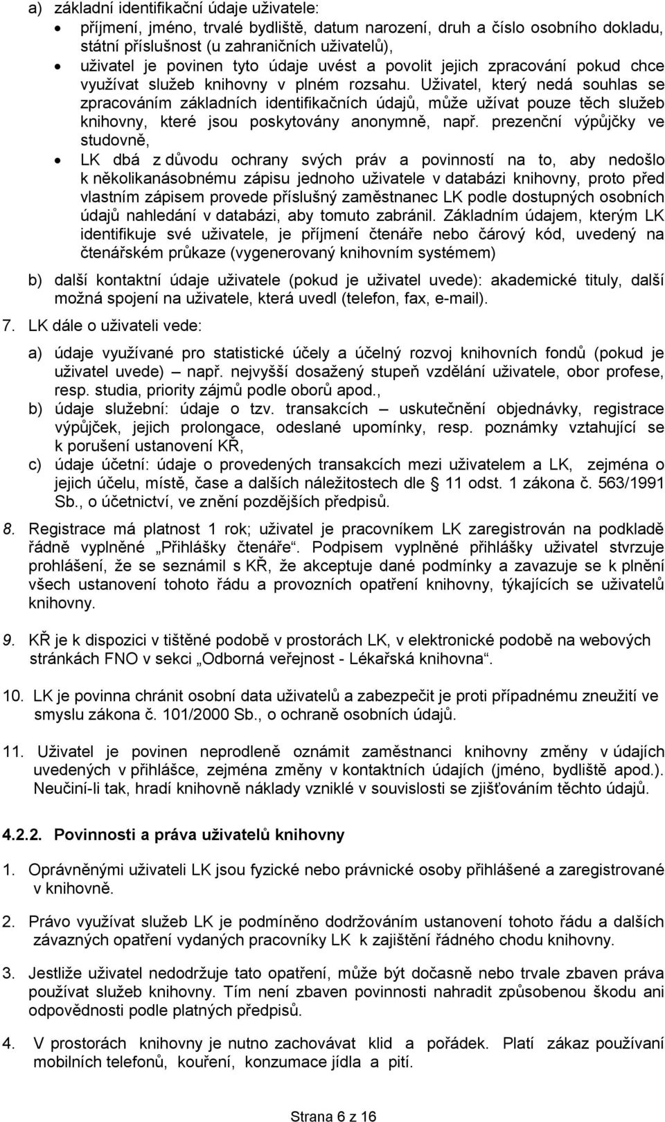 Uživatel, který nedá souhlas se zpracováním základních identifikačních údajů, může užívat pouze těch služeb knihovny, které jsou poskytovány anonymně, např.