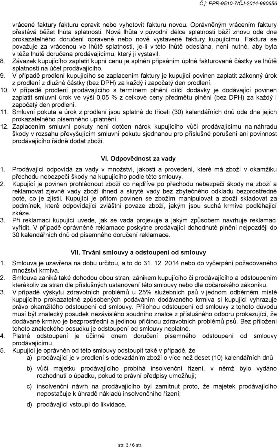 Faktura se považuje za vrácenou ve lhůtě splatnosti, je-li v této lhůtě odeslána, není nutné, aby byla v téže lhůtě doručena prodávajícímu, který ji vystavil. 8.