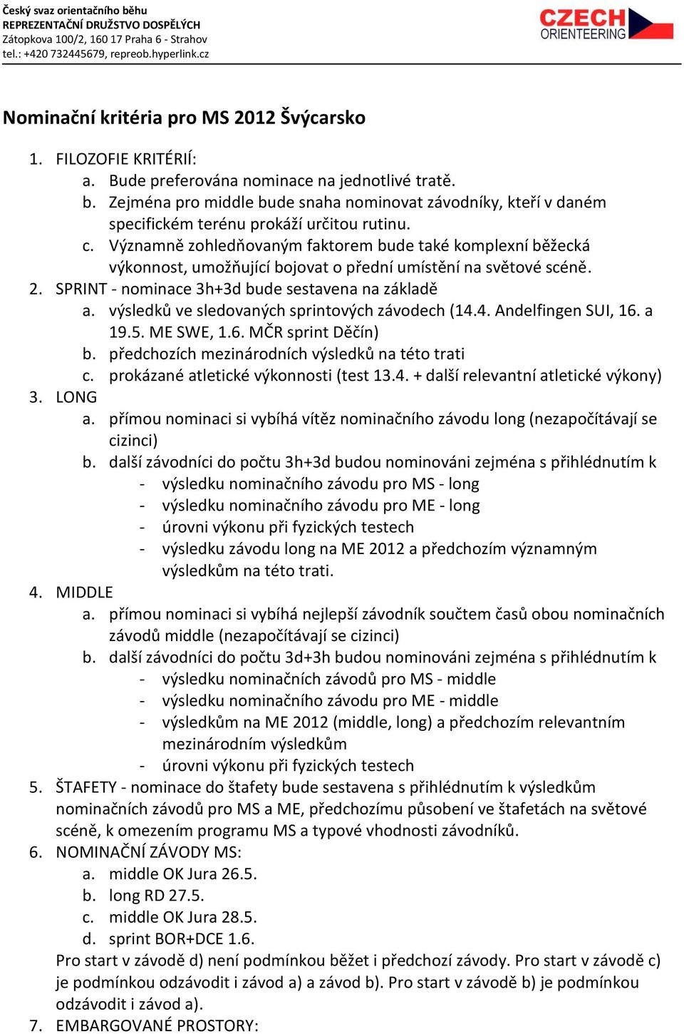 Významně zohledňovaným faktorem bude také komplexní běžecká výkonnost, umožňující bojovat o přední umístění na světové scéně. 2. SPRINT - nominace 3h+3d bude sestavena na základě a.