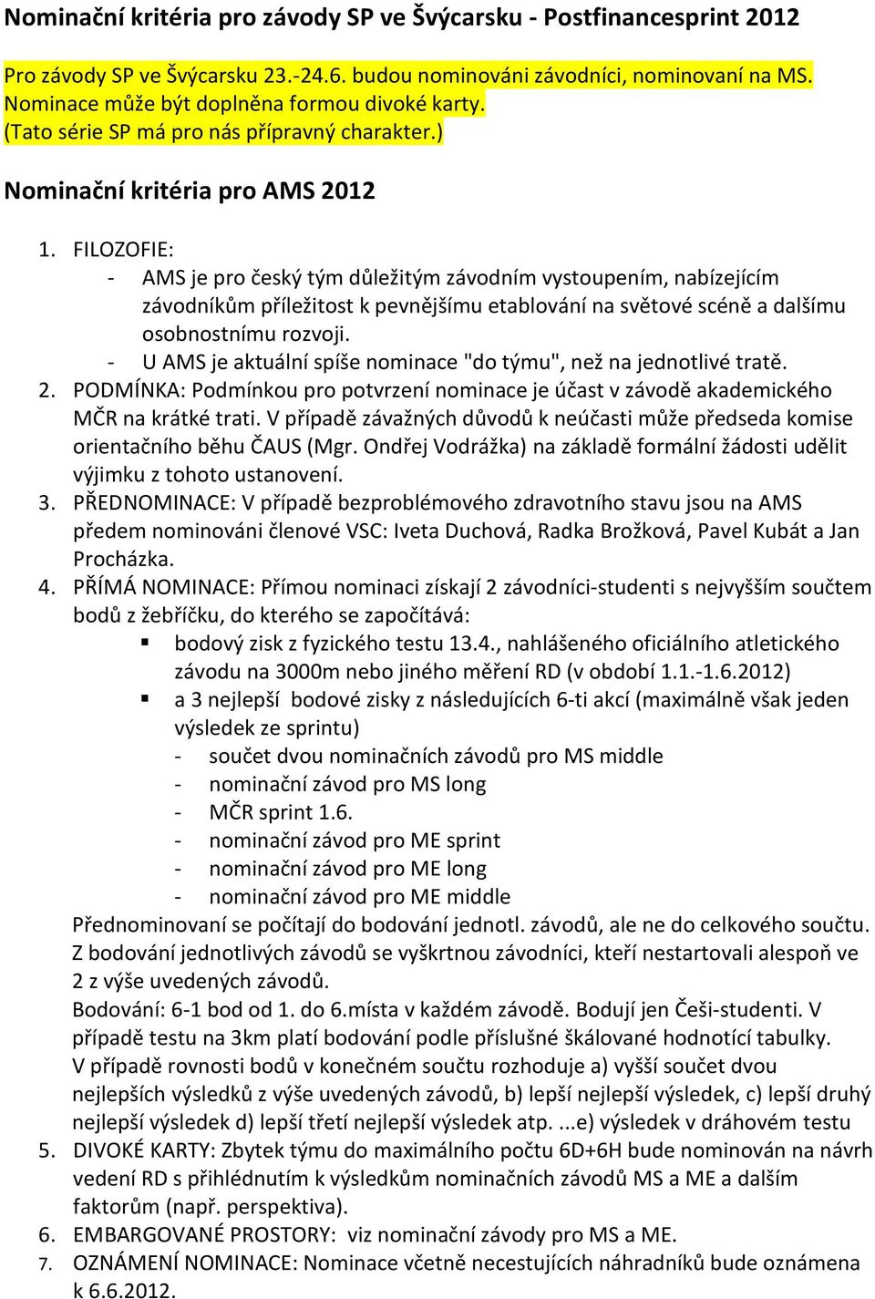 FILOZOFIE: - AMS je pro český tým důležitým závodním vystoupením, nabízejícím závodníkům příležitost k pevnějšímu etablování na světové scéně a dalšímu osobnostnímu rozvoji.