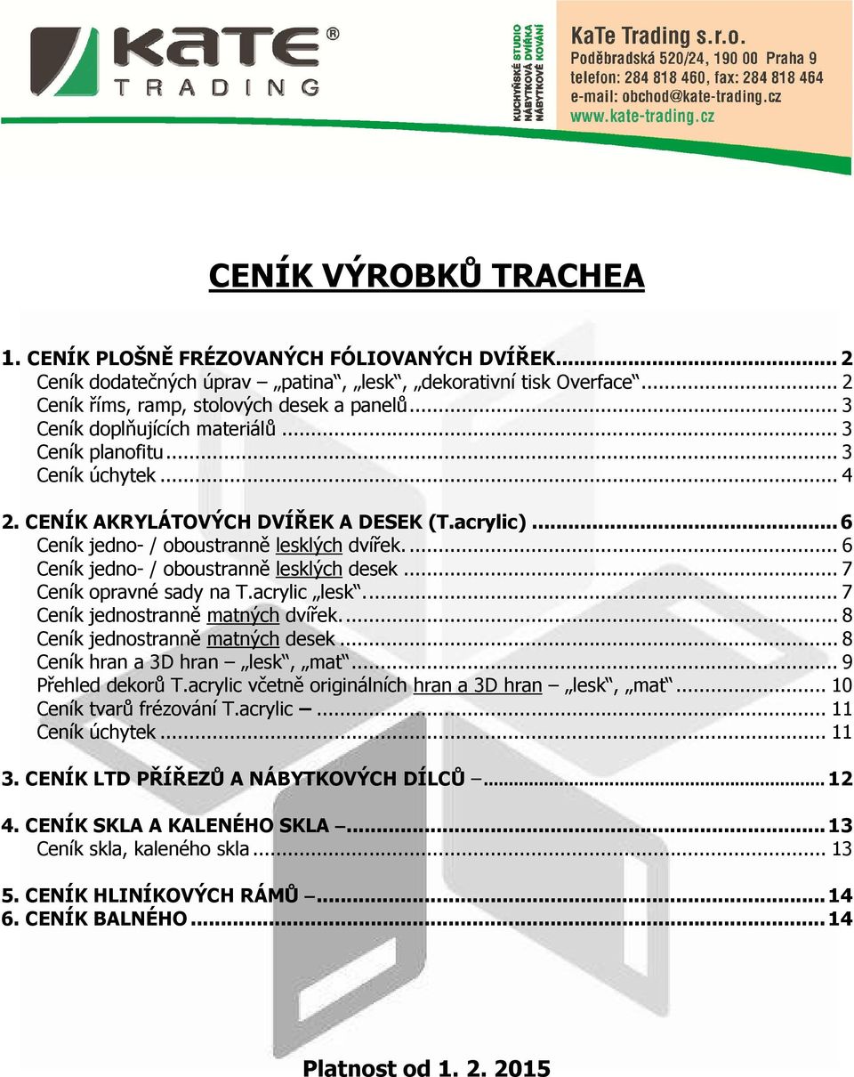 ... 6 Ceník jedno- / oboustranně lesklých desek... 7 Ceník opravné sady na T.acrylic lesk.... 7 Ceník jednostranně matných dvířek.... 8 Ceník jednostranně matných desek.