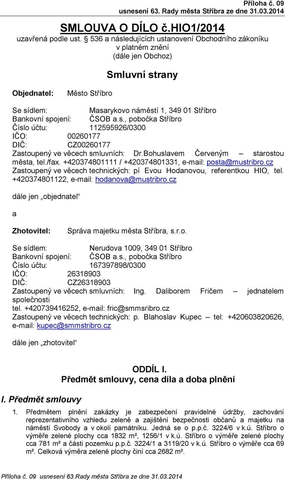 s., pobočka Stříbro Číslo účtu: 112595926/0300 IČO: 00260177 DIČ: CZ00260177 Zastoupený ve věcech smluvních: Dr.Bohuslavem Červeným starostou města, tel./fax.