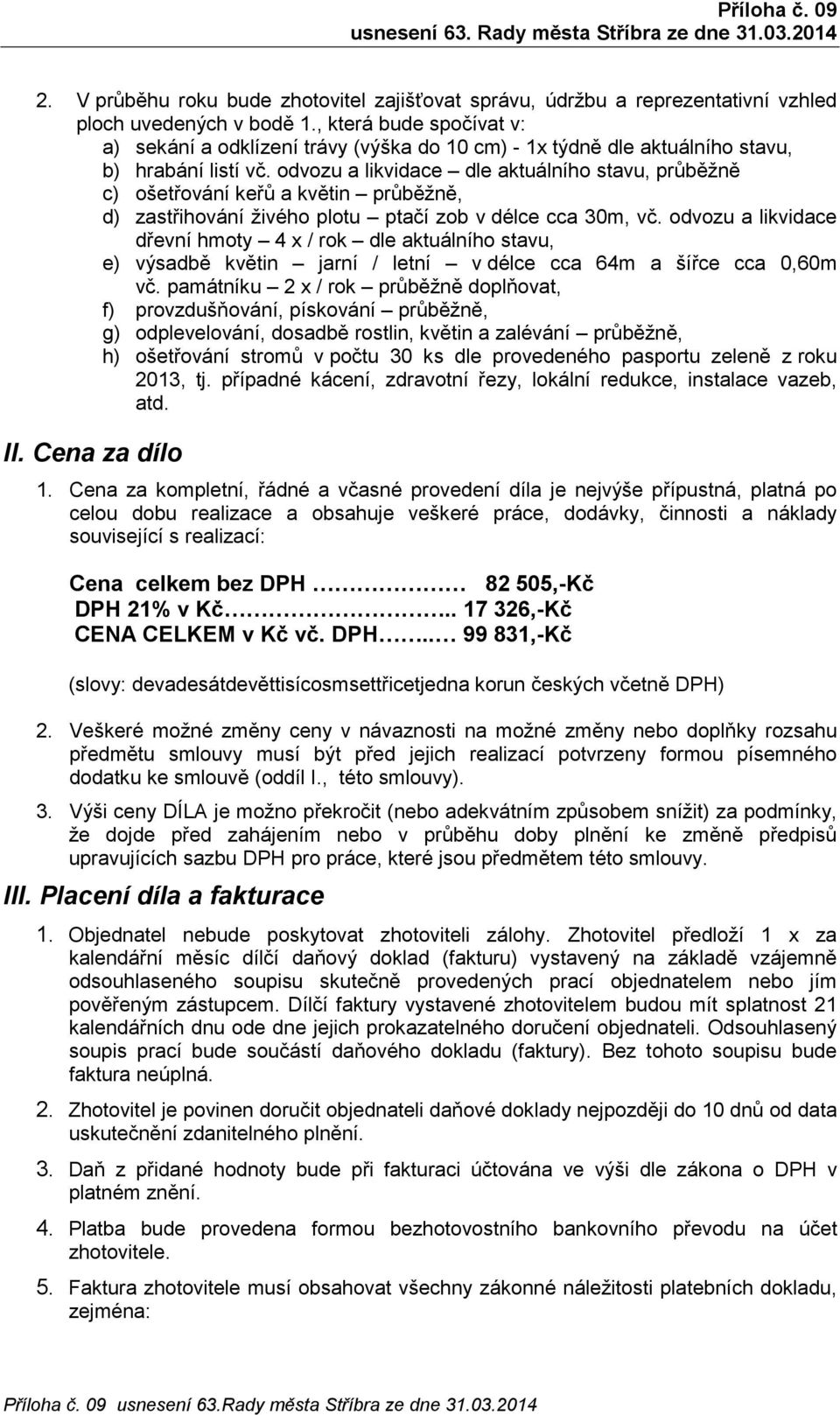 odvozu a likvidace dle aktuálního stavu, průběžně c) ošetřování keřů a květin průběžně, d) zastřihování živého plotu ptačí zob v délce cca 30m, vč.