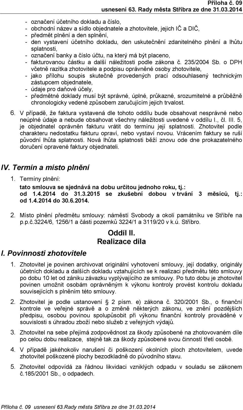 o DPH včetně razítka zhotovitele a podpisu oprávněné osoby zhotovitele, - jako přílohu soupis skutečně provedených prací odsouhlasený technickým zástupcem objednatele, - údaje pro daňové účely, -