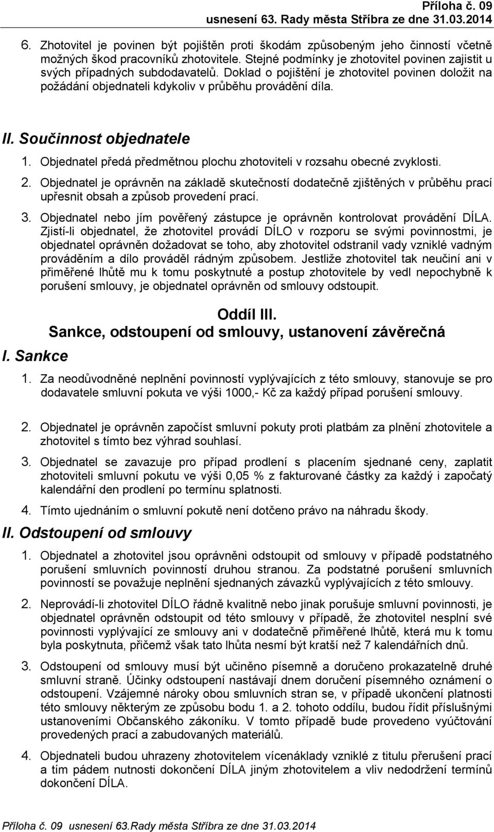 Objednatel předá předmětnou plochu zhotoviteli v rozsahu obecné zvyklosti. 2.