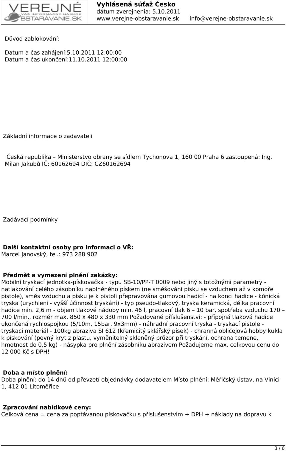 : 973 288 902 Předmět a vymezení plnění zakázky: Mobilní tryskací jednotka-pískovačka - typu SB-10/PP-T 0009 nebo jiný s totožnými parametry - natlakování celého zásobníku naplněného pískem (ne