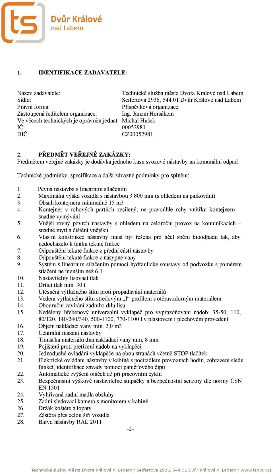 PŘEDMĚT VEŘEJNÉ ZAKÁZKY: Předmětem veřejné zakázky je dodávka jednoho kusu svozové nástavby na komunální odpad Technické podmínky, specifikace a další závazné podmínky pro splnění: 1.