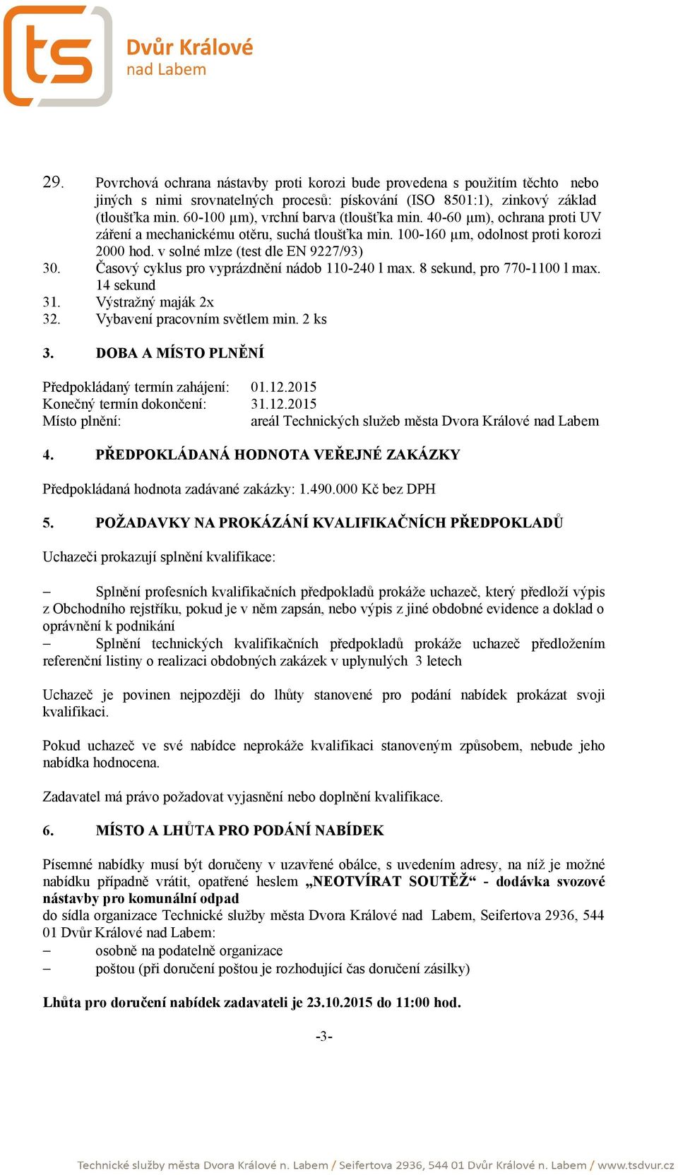 Časový cyklus pro vyprázdnění nádob 110-240 l max. 8 sekund, pro 770-1100 l max. 14 sekund 31. Výstražný maják 2x 32. Vybavení pracovním světlem min. 2 ks 3.