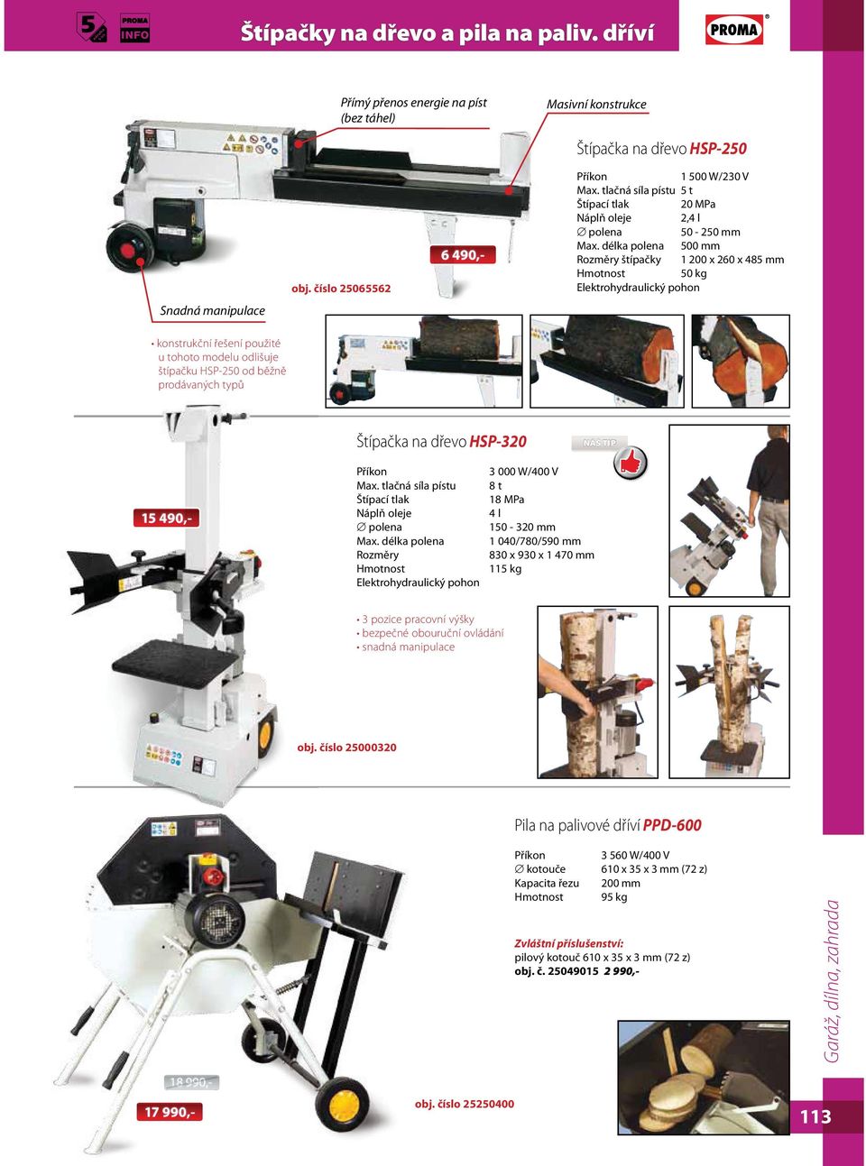 délka polena 500 mm Rozměry štípačky 1 200 x 260 x 485 mm 50 kg Elektrohydraulický pohon HSP-320 NÁŠ TIP 15 490,- Max. tlačná síla pístu Štípací tlak Náplň oleje polena Max.