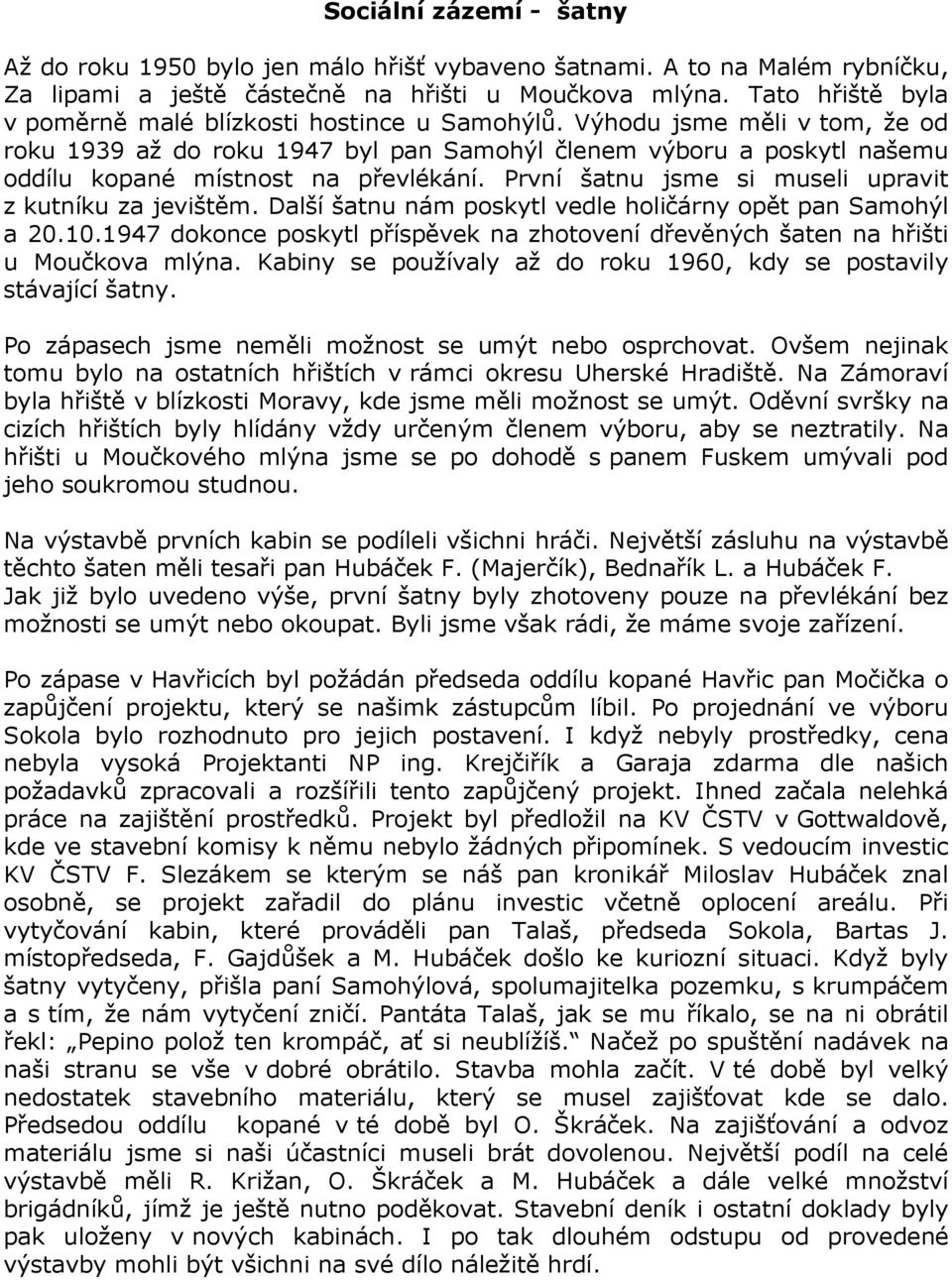 Výhodu jsme měli v tom, že od roku 1939 až do roku 1947 byl pan Samohýl členem výboru a poskytl našemu oddílu kopané místnost na převlékání. První šatnu jsme si museli upravit z kutníku za jevištěm.