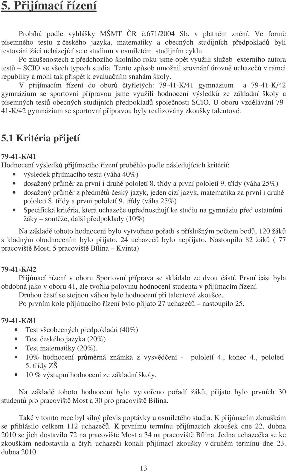 Po zkušenostech z pedchozího školního roku jsme opt využili služeb externího autora test SCIO ve všech typech studia.
