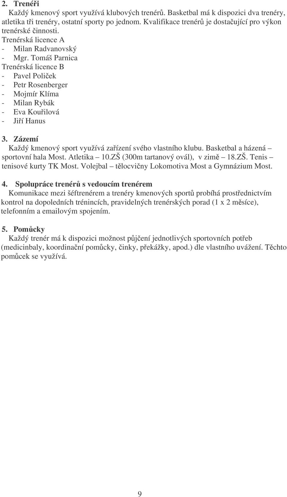 Tomáš Parnica Trenérská licence B - Pavel Poliek - Petr Rosenberger - Mojmír Klíma - Milan Rybák - Eva Kouilová - Jií Hanus 3. Zázemí Každý kmenový sport využívá zaízení svého vlastního klubu.