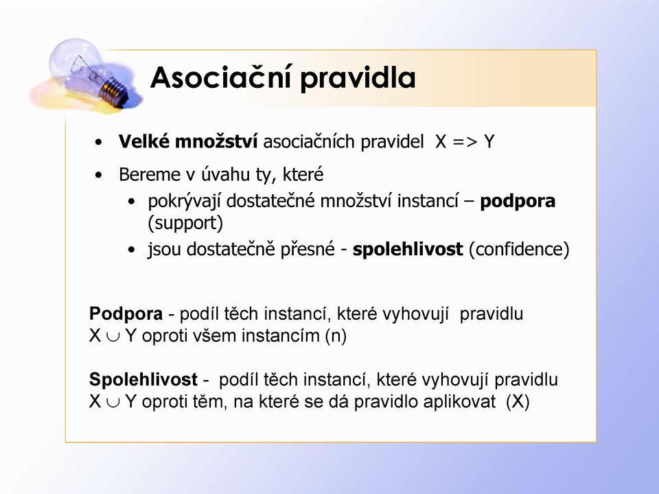 Podpora - podíl těch instancí, které vyhovují pravidlu X Y oproti všem instancím (n) Spolehlivost